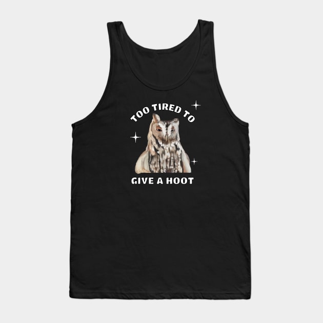 Funny Sleepy Owl - Too Tired To Give A Hoot Tank Top by Suneldesigns